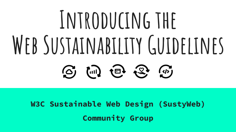 Text: Introducing the web sustainability guidelines. W3C Sustainable Web Design (SustyWeb) Comminity Group