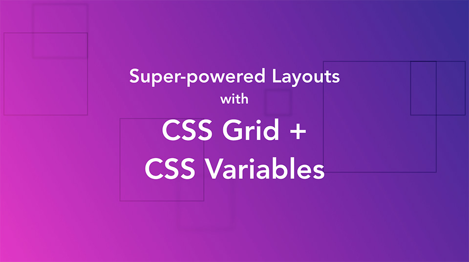 Super-powered Layouts with CSS Grid and CSS Variables